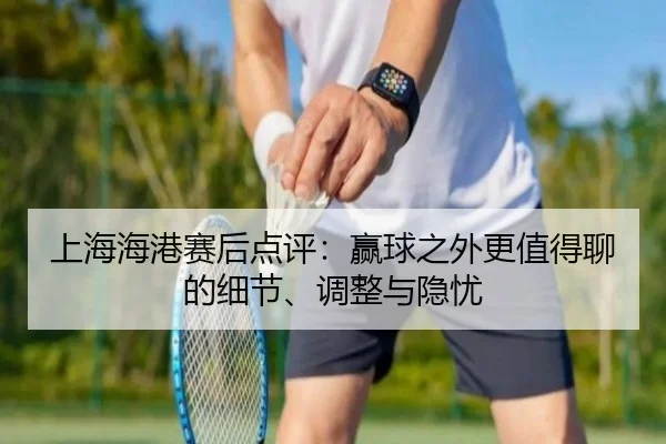 上海海港赛后点评：赢球之外更值得聊的细节、调整与隐忧